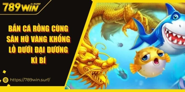 Bắn Cá Rồng Cùng Săn Hũ Vàng Khổng Lồ Dưới Đại Dương Kì Bí 4 Bắn Cá Rồng Cùng Săn Hũ Vàng Khổng Lồ Dưới Đại Dương Kì Bí