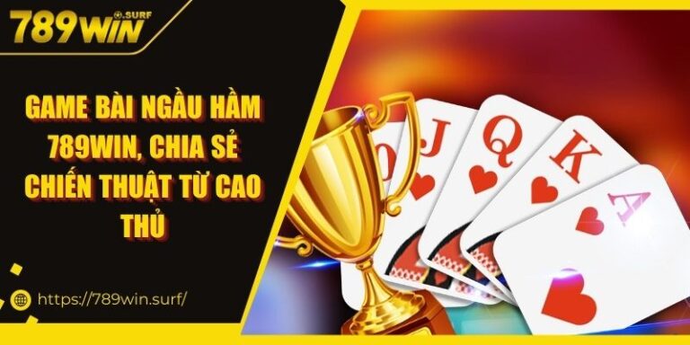 Game Bài Ngầu Hầm 789WIN - Chia Sẻ Chiến Thuật Từ Cao Thủ 8 Game Bài Ngầu Hầm 789WIN, Chia Sẻ Chiến Thuật Từ Cao Thủ
