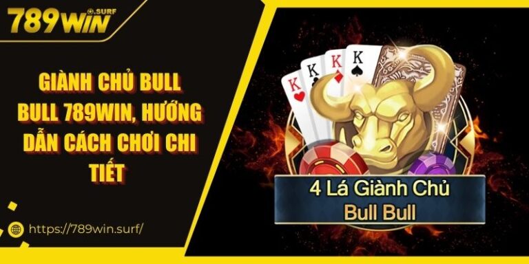 Giành Chủ Bull Bull 789WIN - Hướng Dẫn Cách Chơi Chi Tiết 9 Giành Chủ Bull Bull 789WIN, Hướng Dẫn Cách Chơi Chi Tiết