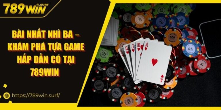 Bài Nhất Nhì Ba – Khám Phá Tựa Game Hấp Dẫn Có Tại 789win 5 Bài Nhất Nhì Ba – Khám Phá Tựa Game Hấp Dẫn Có Tại 789win