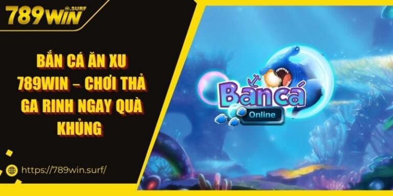 Bắn Cá Ăn Xu 789WIN – Chơi Thả Ga Rinh Ngay Quà Khủng 9 Bắn Cá Ăn Xu 789WIN – Chơi Thả Ga Rinh Ngay Quà Khủng