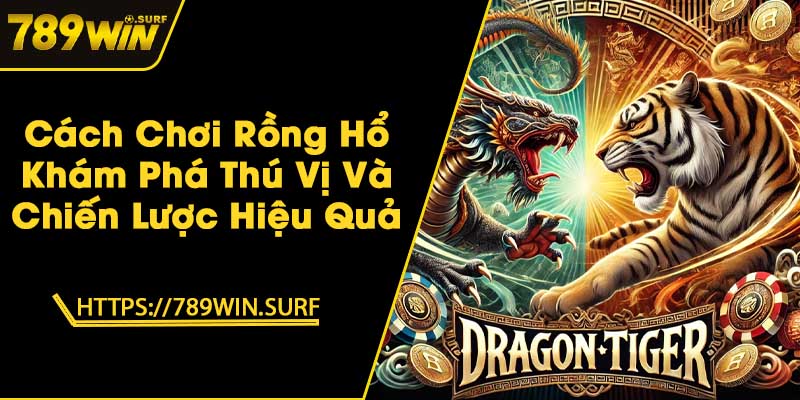 Cách Chơi Rồng Hổ - Khám Phá Thú Vị Và Chiến Lược Hiệu Quả 1 Cách Chơi Rồng Hổ - Khám Phá Thú Vị Và Chiến Lược Hiệu Quả