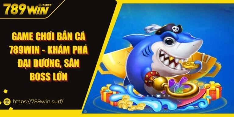 Game Chơi Bắn Cá 789WIN - Khám Phá Đại Dương, Săn Boss Lớn 10 Game Chơi Bắn Cá 789WIN - Khám Phá Đại Dương, Săn Boss Lớn