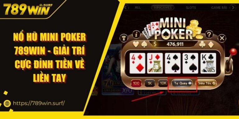 Nổ hũ mini poker 789WIN - Giải Trí Cực Đỉnh Tiền Về Liền Tay 4 Nổ hũ mini poker 789WIN - Giải Trí Cực Đỉnh Tiền Về Liền Tay