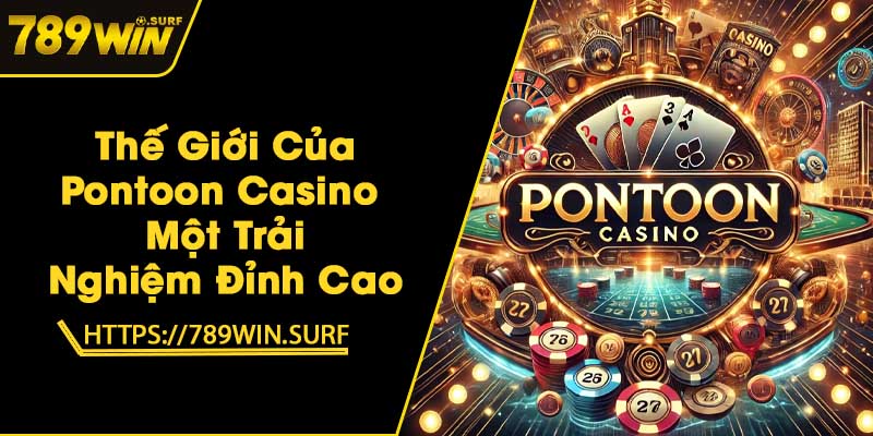 Thế Giới Của Pontoon Casino - Một Trải Nghiệm Đỉnh Cao 1 Thế Giới Của Pontoon Casino - Một Trải Nghiệm Đỉnh Cao