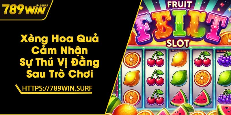 Xèng Hoa Quả - Cảm Nhận Sự Thú Vị Đằng Sau Trò Chơi 1 Xèng Hoa Quả - Cảm Nhận Sự Thú Vị Đằng Sau Trò Chơi
